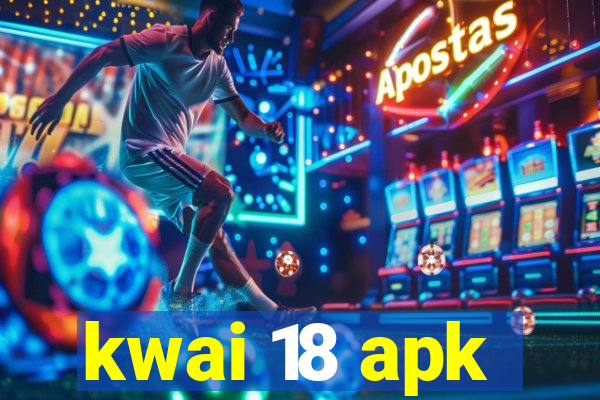 kwai 18 apk